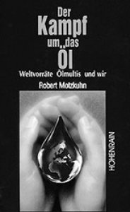Motzkuhn, Robert H.: Der Kampf um das Öl - Weltvorräte, Ölmultis und wir