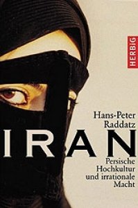 Raddatz, Hans-Peter: Iran - Persische Hochkultur und irrationale Macht