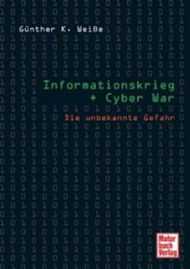 Weiße, Günther: Informationskrieg + Cyber War - Die unbekannte Gefahr