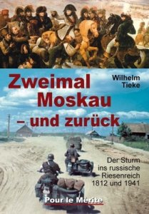 Tieke, Wilhelm: Zweimal Moskau und zurück - Der Sturm ins russische Riesenreich 1812 und 1941