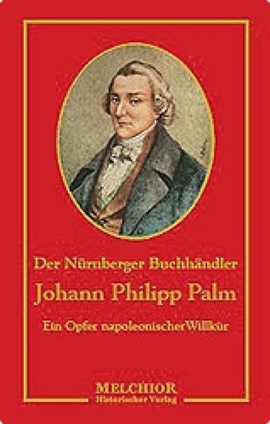 Rackl, Prof. Dr. I.: Der Nürnberger Buchhändler Johann Philipp Palm - Ein Opfer napoleon. Willkür