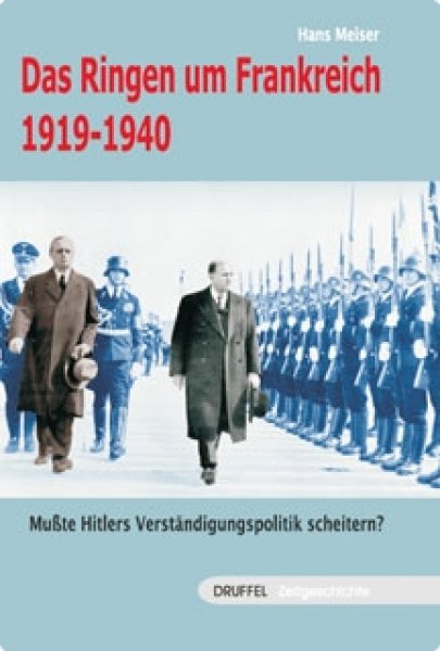 Meiser, Hans: Das Ringen um Frankreich - Mußte Hitlers Verständigungspolitik scheitern?