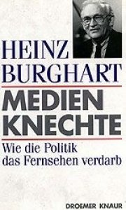 Burghart, Heinz: Medienknechte - Wie die Politik das Fernsehen verdarb