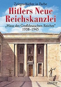 Hitlers neue Reichskanzlei - "Haus des Großdeutschen Reiches" 1938-1945