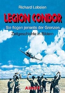 Lobsien, Richard: Legion Condor - Sie flogen jenseits der Grenzen. Zeitgeschichte in Bildern