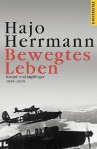 Herrmann, Hajo: Bewegtes Leben - Kampf- und Jagdflieger 1935-1945