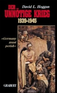 Hoggan, Prof. Dr. David L.: Der unnötige Krieg 1939-1945 - "Germany must perish"