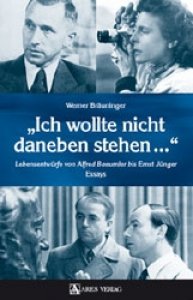 Bräuninger, Werner: "Ich wollte nicht danebenstehen" - Lebensentwürfe von Baeumler bis Ernst Jünger