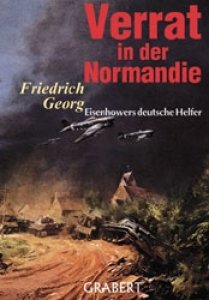 Georg, Friedrich: Verrat in der Normandie - Eisenhowers deutsche Helfer