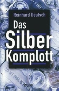 Deutsch, Reinhard: Das Silber-Komplott - Warum der Silberpreis explodieren wird