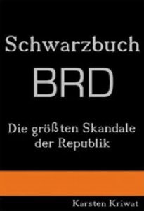 Kriwat, Karsten: Schwarzbuch BRD - Die größten Skandale der Republik
