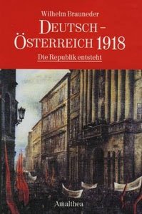 Brauneder, Wilhelm: Deutsch-Österreich 1918 - Die Republik entsteht