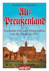 Lindenblatt, Bernhard: Alt-Preußenland - Geschichte Ost- und Westpreußens von der Urzeit bis 1701