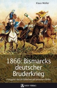 Müller, Klaus: 1866: Bismarcks deutscher Bruderkrieg
