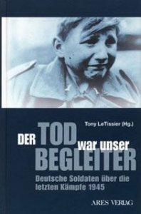LeTissier, Tony: Der Tod war unser Begleiter - Deutsche Soldaten über die letzten Kämpfe 1945