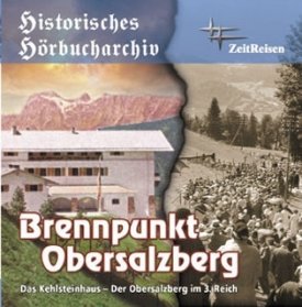 "Brennpunkt Obersalzberg" Das Kehlsteinhaus & der Obersalzberg im 3. Reich, Hörbuch CD
