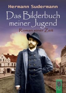 Sudermann, Hermann: Bilderbuch meiner Jugend - Roman einer Zeit