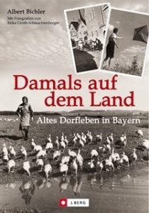 Bichler, Albert: Damals auf dem Land. Altes Dorfleben in Bayern