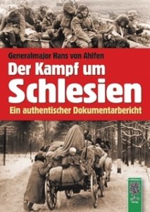 Ahlfen, Hans von: Der Kampf um Schlesien 1944 / 1945. Ein authentischer Dokumentarbericht