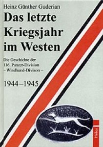 Guderian, Heinz Günther: Das letzte Kriegsjahr im Westen. Die Geschichte der 116. Panzer-Division.