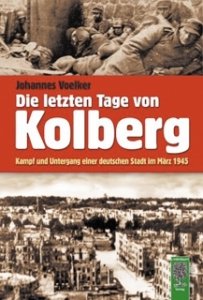 Voelker, Johannes: Die letzten Tage von Kolberg. Kampf und Untergang einer dt. Stadt im März 1945.