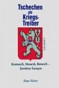 Meiser, Hans: Tschechen als Kriegstreiber. Kramarsch, Masaryk, Benesch – Zerstörer Europas.
