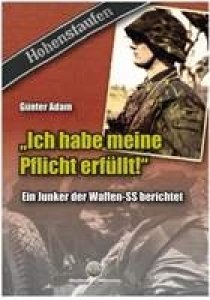 Adam, Günter: "Ich habe meine Pflicht erfüllt" - Ein Junker der Waffen-SS berichtet