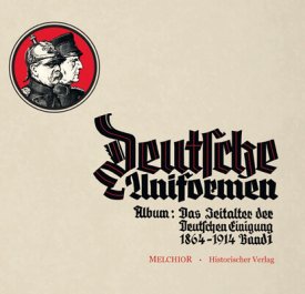 Deutsche Uniformen - Album: Das Zeitalter der deutschen Einigung 1864-1914 Band 1