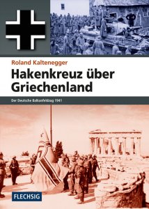 Hakenkreuz über Griechenland - Der Deutsche Balkanfeldzug 1941