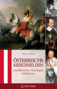 Neuhold, Dr. Helmut: Österreichs Kriegshelden - Landsknechte, Haudegen, Feldherren