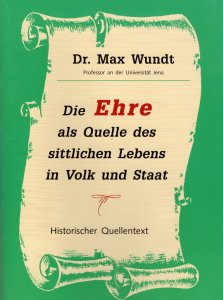 Dr. Max Wundt - Die Ehre als Quelle des sittlichen Lebens in Volk und Staat