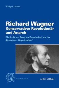 Jacobs, Richard: Richard Wagner - Konservativer Revolutionär und Anarch