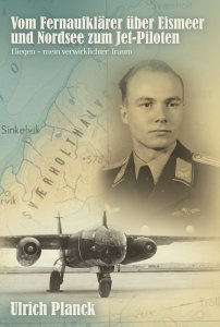 Planck, Ulrich - Vom Fernaufklärer über Eismeer und Nordsee zum Jet-Piloten