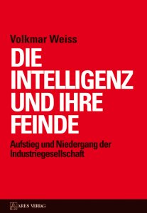 Weiss, Volkmar: Die Intelligenz und ihre Feinde - Aufstieg und Niedergang der Industriegesellschaft.