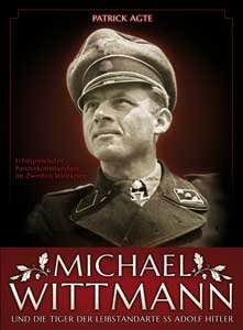 Agte, Patrick: Michael Wittmann - Die Tiger der Leibstandarte Adolf Hitler