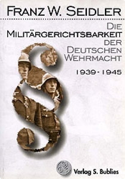 Seidler, Prof. Franz W.: Die Militärgerichtsbarkeit der Deutschen Wehrmacht 1939-1945