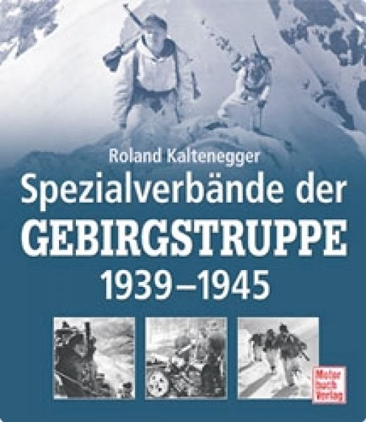 Kaltenegger, Roland: Spezialverbände der Gebirgstruppe 1939-1945