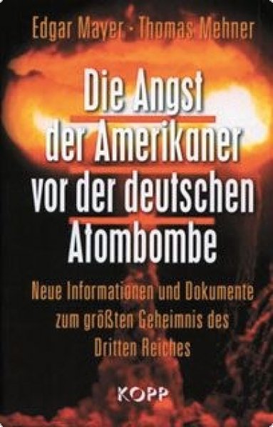 Mayer, Edgar/Mehner, Thomas: Die Angst der Amerikaner vor der deutschen Atombombe