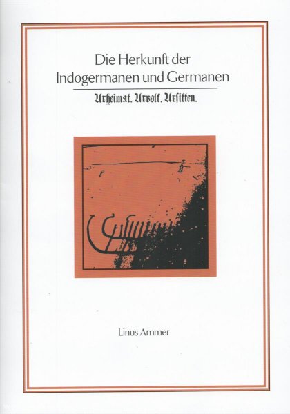 Ammer, Linus Die Herkunft der Indogermanen und Germanen. Urheimat, Urvolk, Ursitten