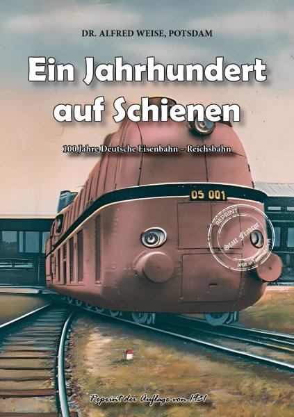 Dr. Alfred Weise - Ein Jahrhundert auf Schienen: 100 JAHRE DEUTSCHE EISENBAHN