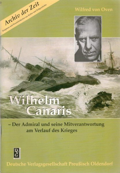 Wilfred von Oven - Wilhelm Canaris: Der Admiral und seine Mitverantwortung am Verlauf des Krieges