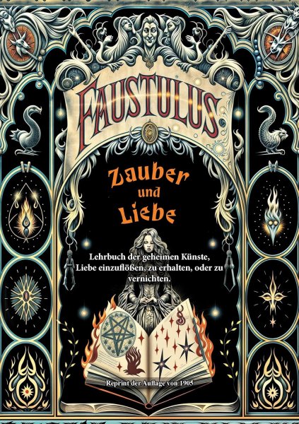 Faustulus - Zauber und Liebe - Lehrbuch der geheimen Künste, Liebe einzuflößen, zu erhalten, oder zu vernichten