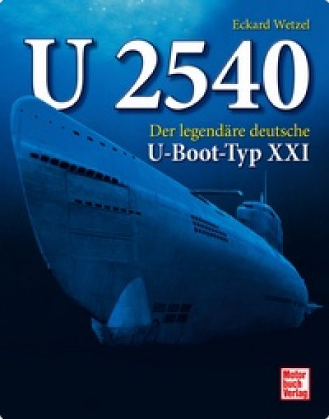 U 2540 - Der legendäre deutsche U-Boot-Typ XXI
