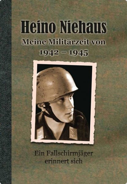 Niehaus, Heino: Meine Militärzeit von 1942-1945 - Ein Fallschirmjäger erinnert sich