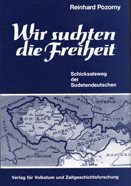 Reinhard Pozorny: Wir suchten die Freiheit - Schicksalsweg der sudetendeutschen Volksgruppe