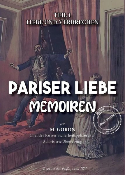 Marie-François Goron - Pariser Liebe - Memoiren Der Chef der Pariser Sicherheitspolizei (Surete) ermittelt Teil 1