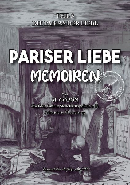 Marie-François Goron - Pariser Liebe - Memoiren Der Chef der Pariser Sicherheitspolizei (Surete) ermittelt Teil 3